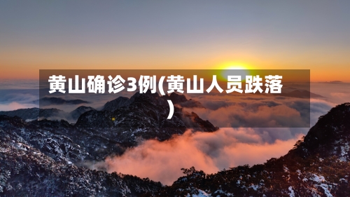 黄山确诊3例(黄山人员跌落)-第2张图片