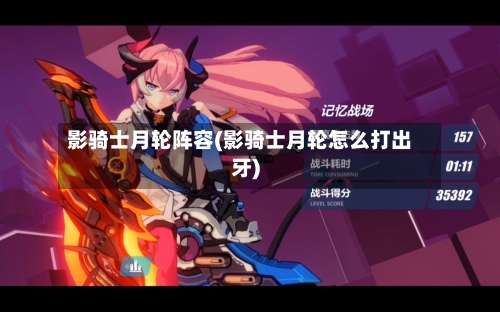 影骑士月轮阵容(影骑士月轮怎么打出牙)-第2张图片