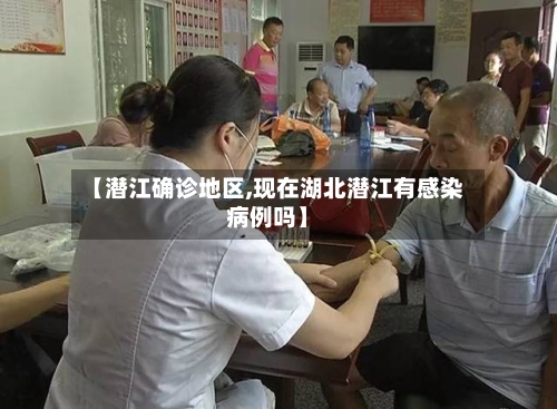 【潜江确诊地区,现在湖北潜江有感染病例吗】