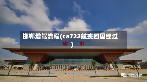 邯郸增驾流程(ca722航班回国经过)