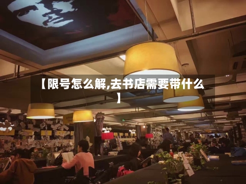 【限号怎么解,去书店需要带什么】-第3张图片