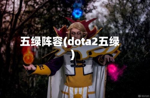 五绿阵容(dota2五绿)