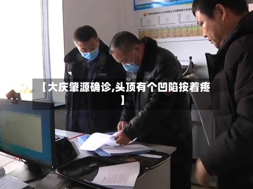 【大庆肇源确诊,头顶有个凹陷按着疼】