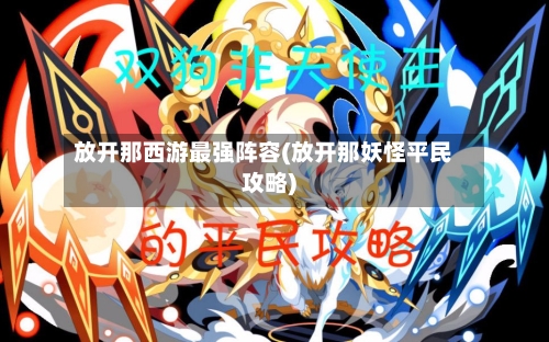 放开那西游最强阵容(放开那妖怪平民攻略)-第2张图片