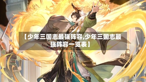 【少年三国志最强阵容,少年三国志最强阵容一览表】