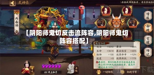 【阴阳师鬼切反击流阵容,阴阳师鬼切阵容搭配】