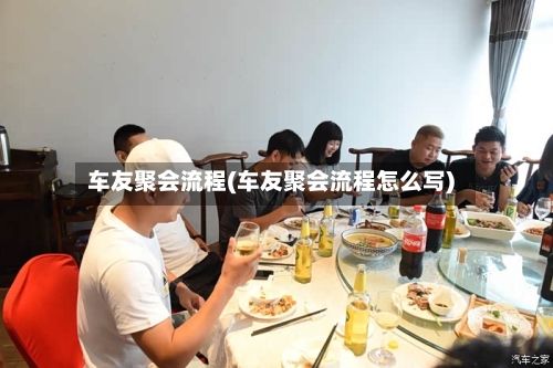 车友聚会流程(车友聚会流程怎么写)