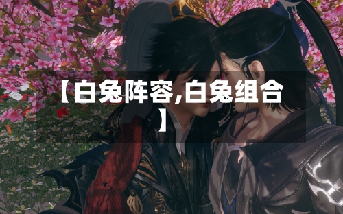 【白兔阵容,白兔组合】-第2张图片