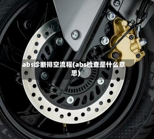 abs诊断排空流程(abs检查是什么意思)
