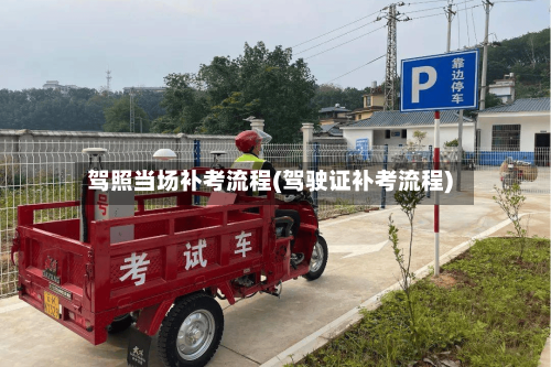 驾照当场补考流程(驾驶证补考流程)