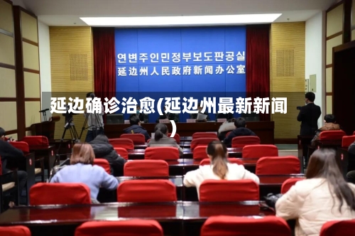 延边确诊治愈(延边州最新新闻)