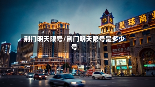 荆门明天限号/荆门明天限号是多少号-第2张图片