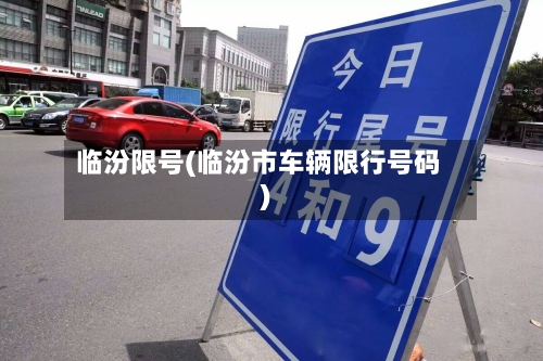 临汾限号(临汾市车辆限行号码)