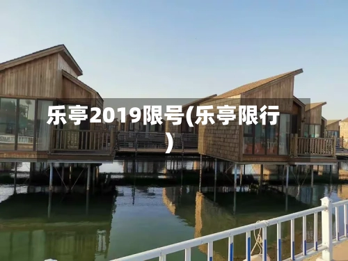 乐亭2019限号(乐亭限行)-第2张图片
