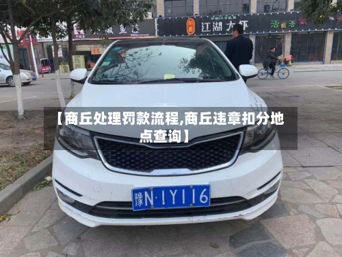 【商丘处理罚款流程,商丘违章扣分地点查询】-第2张图片