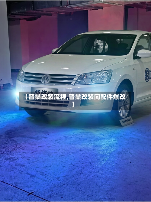 【普桑改装流程,普桑改装向配件爆改】-第1张图片