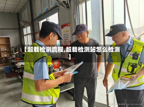 【超载检测流程,超载检测站怎么检测】-第2张图片