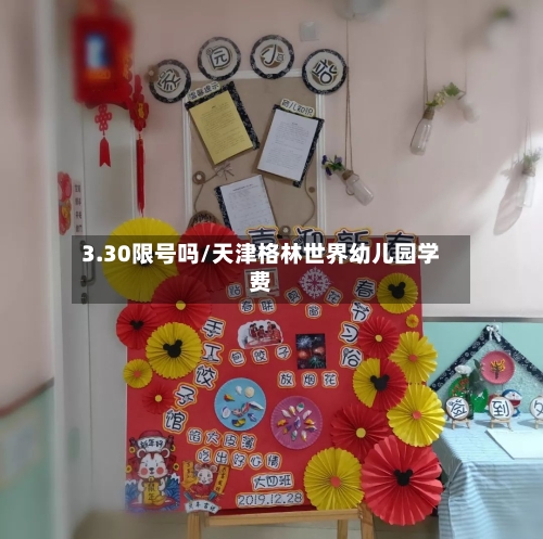 3.30限号吗/天津格林世界幼儿园学费-第2张图片