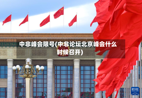 中非峰会限号(中非论坛北京峰会什么时候召开)-第2张图片