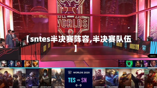 【sntes半决赛阵容,半决赛队伍】-第2张图片