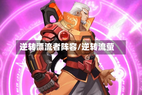 逆转漂流者阵容/逆转流萤