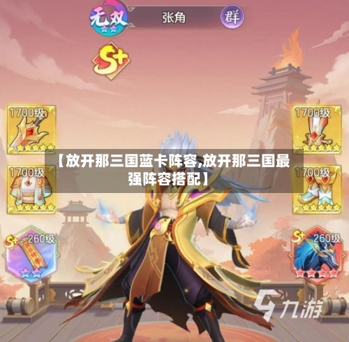 【放开那三国蓝卡阵容,放开那三国最强阵容搭配】