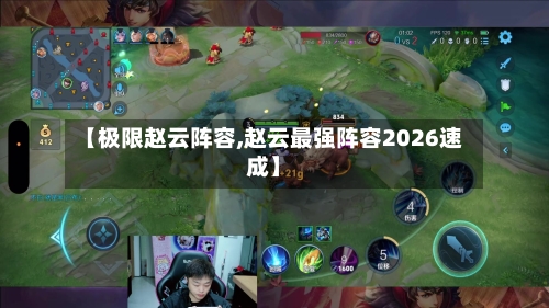 【极限赵云阵容,赵云最强阵容2026速成】-第3张图片