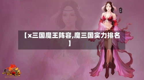 【x三国魔王阵容,魔三国实力排名】
