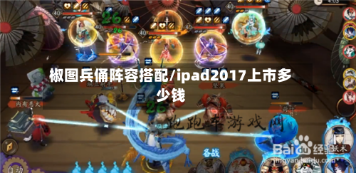 椒图兵俑阵容搭配/ipad2017上市多少钱