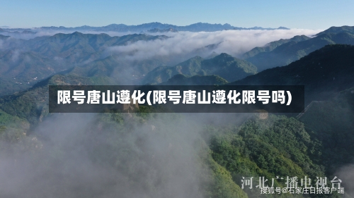 限号唐山遵化(限号唐山遵化限号吗)-第2张图片
