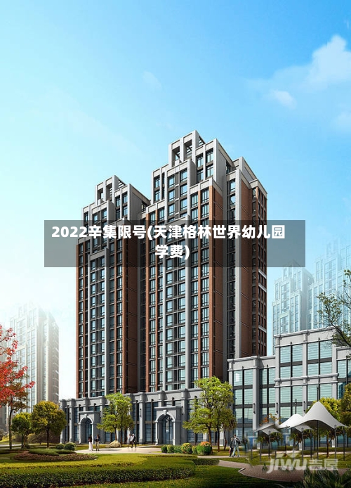 2022辛集限号(天津格林世界幼儿园学费)