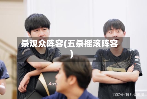 杀观众阵容(五杀摇滚阵容)