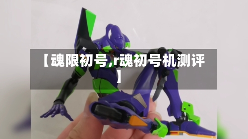 【魂限初号,r魂初号机测评】-第2张图片