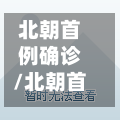 北朝首例确诊/北朝首例确诊病例在哪