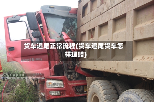 货车追尾正常流程(货车追尾货车怎样理赔)-第2张图片