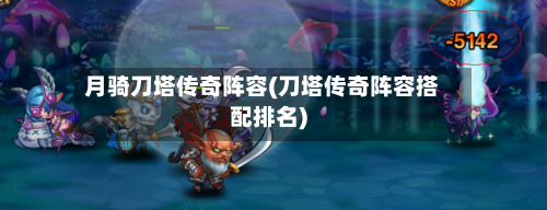 月骑刀塔传奇阵容(刀塔传奇阵容搭配排名)