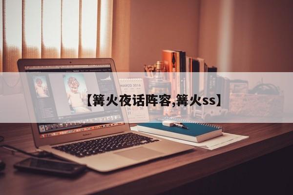 【篝火夜话阵容,篝火ss】