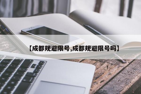 【成都规避限号,成都规避限号吗】