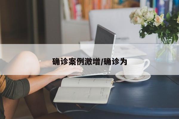 确诊案例激增/确诊为