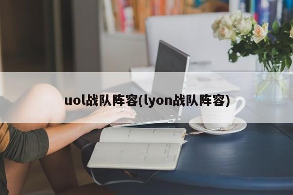uol战队阵容(lyon战队阵容)