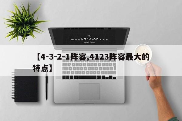 【4-3-2-1阵容,4123阵容最大的特点】