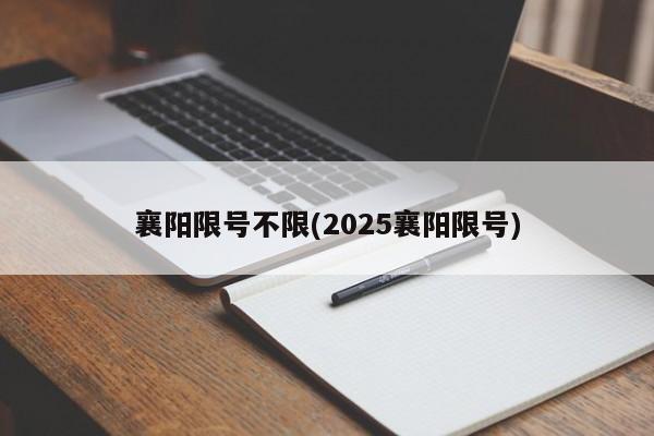 襄阳限号不限(2025襄阳限号)