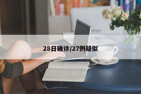 28日确诊/27例疑似