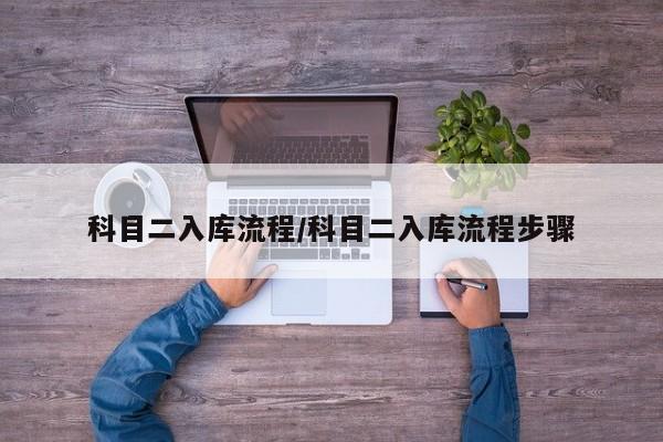 科目二入库流程/科目二入库流程步骤