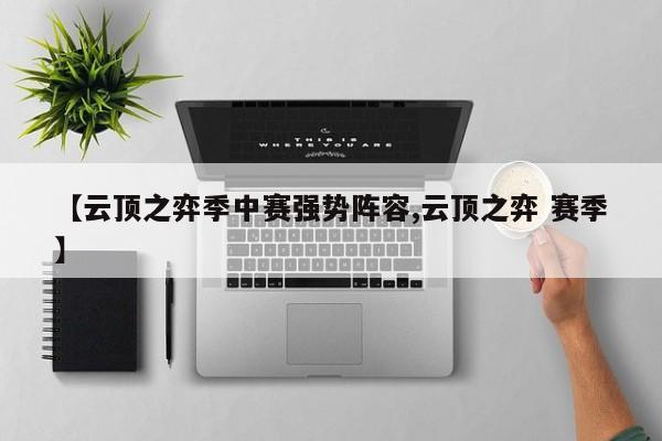 【云顶之弈季中赛强势阵容,云顶之弈 赛季】