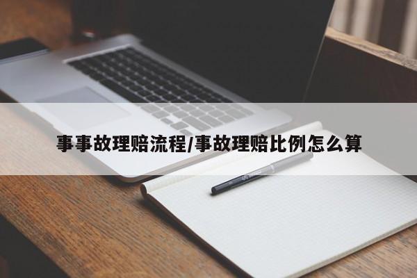事事故理赔流程/事故理赔比例怎么算