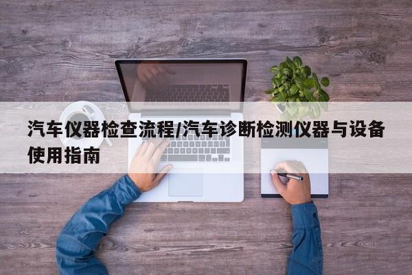汽车仪器检查流程/汽车诊断检测仪器与设备使用指南