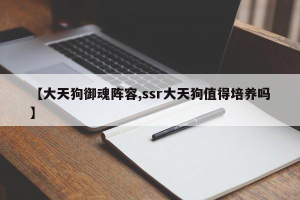 【大天狗御魂阵容,ssr大天狗值得培养吗】