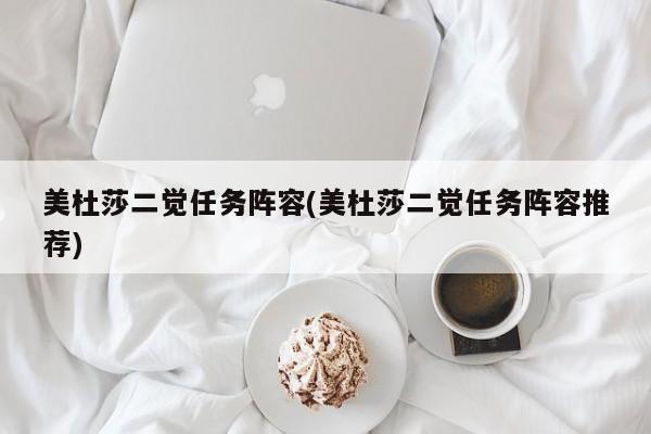 美杜莎二觉任务阵容(美杜莎二觉任务阵容推荐)