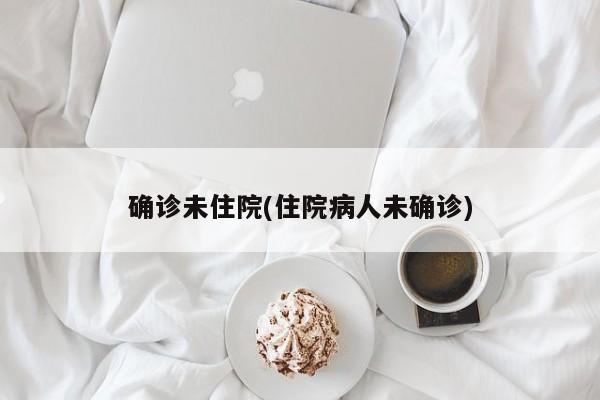 确诊未住院(住院病人未确诊)